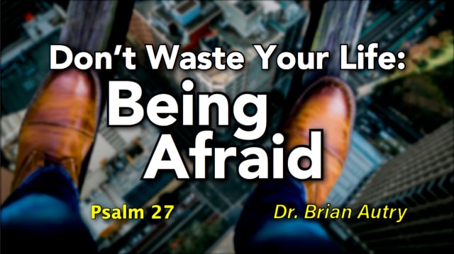 Don't Waste Your Life: Being Afraid