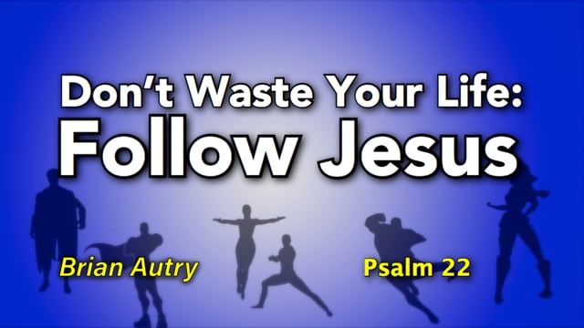 DON'T WASTE YOUR LIFE, FOLLOW JESUS