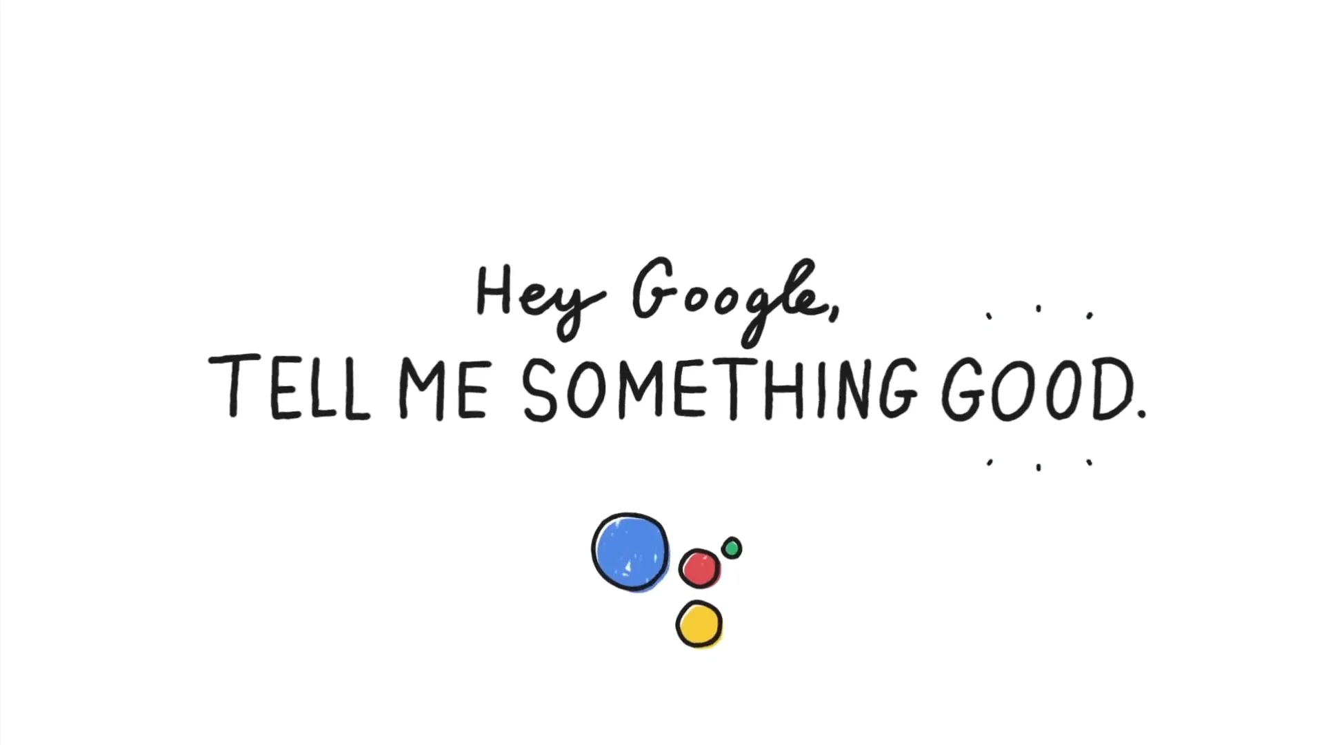 Tell me something good. Hey Google. Something good.