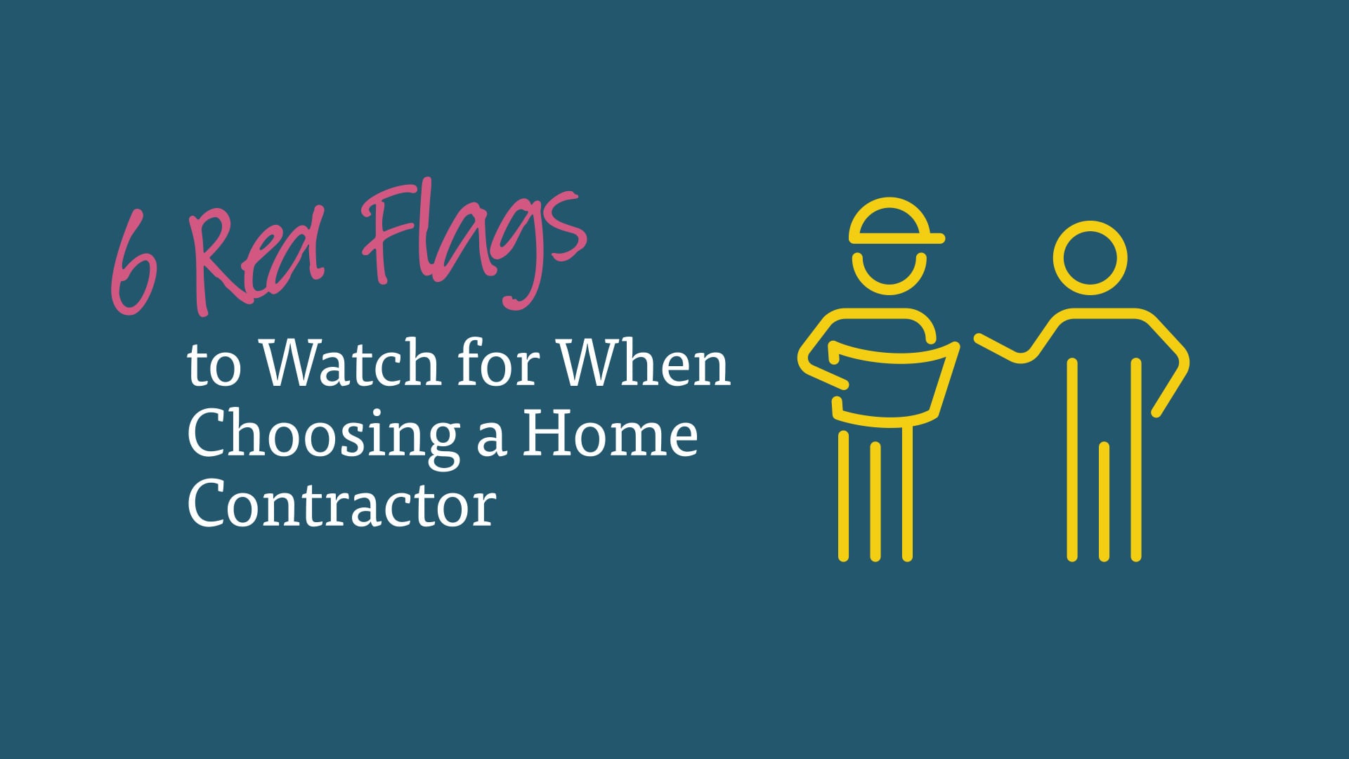6 Red Flags to Watch for When Choosing a Home Contractor