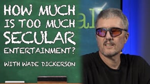 How Much Is Too Much Secular Entertainment? | with Wade Dickerson | CT 046