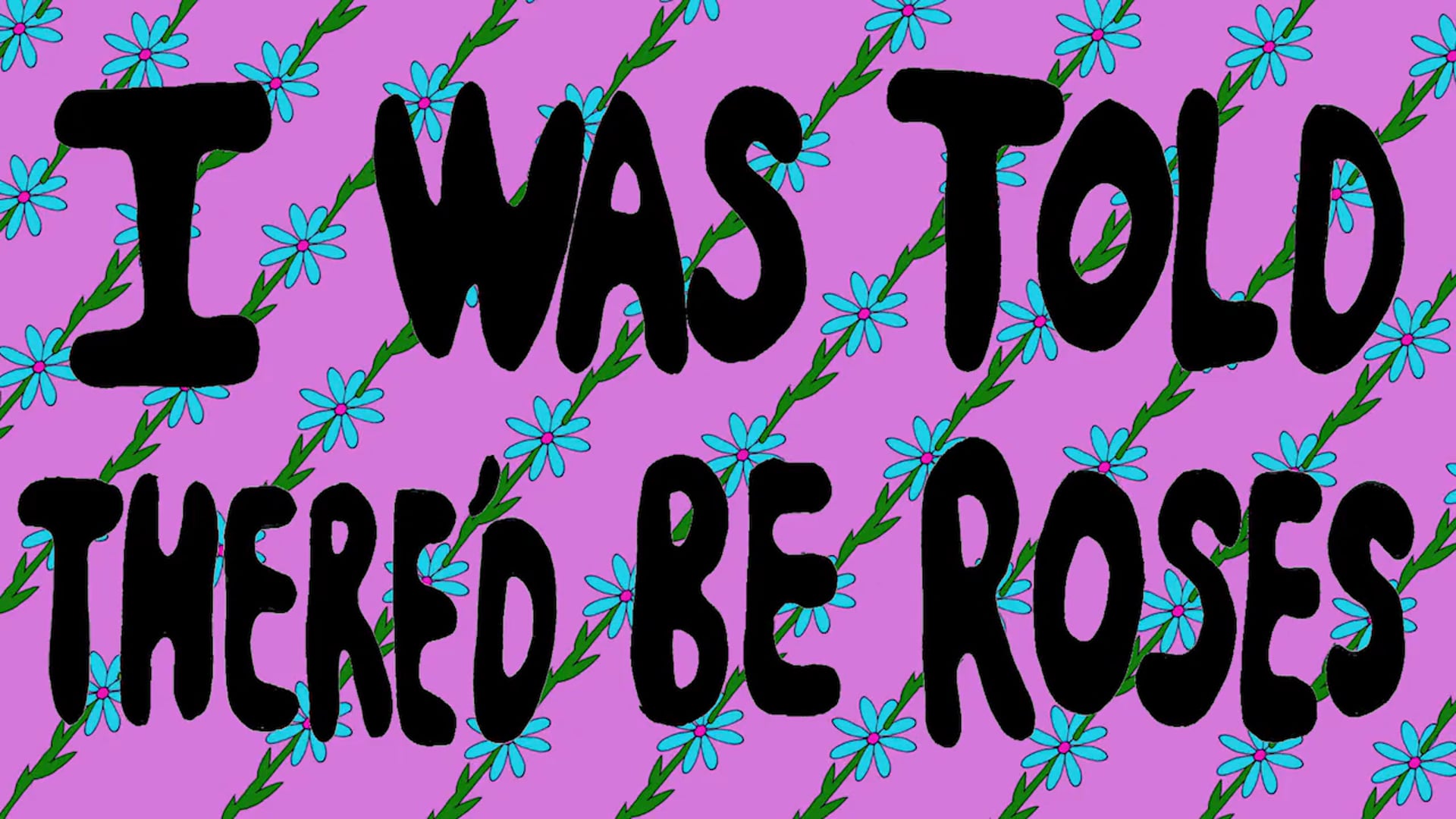 I Was Told There'd Be Roses
