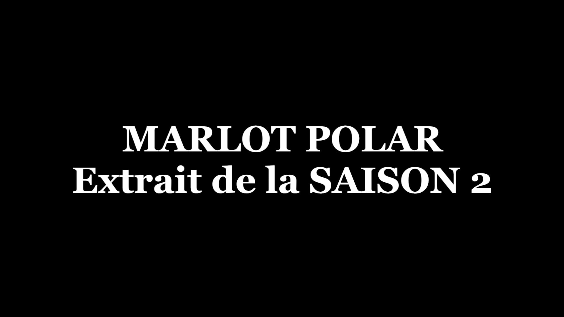 MARLOT POLAR - Extrait de la saison 2