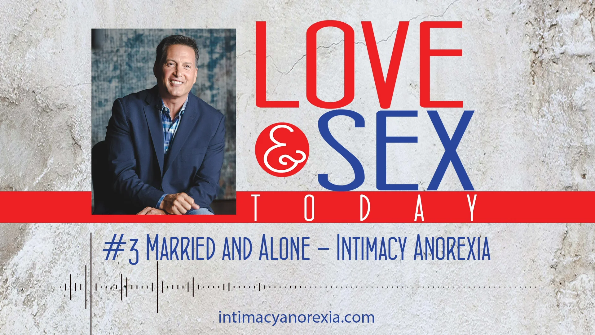 Love and Sex Today Podcast - #3 Married And Alone Intimacy Anorexia | With  Dr. Doug Weiss