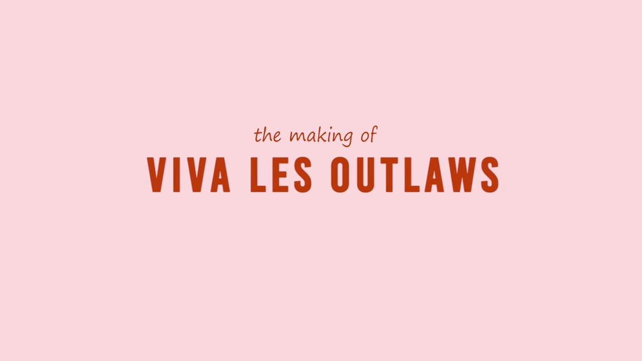 The making of VIVA LES OUTLAWS