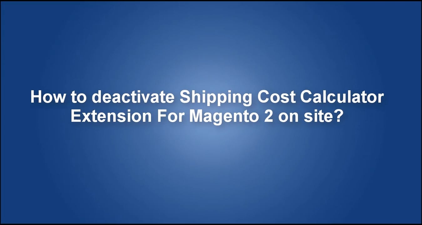 How to deactivate Shipping Cost Calculator Extension For Magento 2 on
