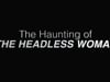 The Haunting of THE HEADLESS WOMAN