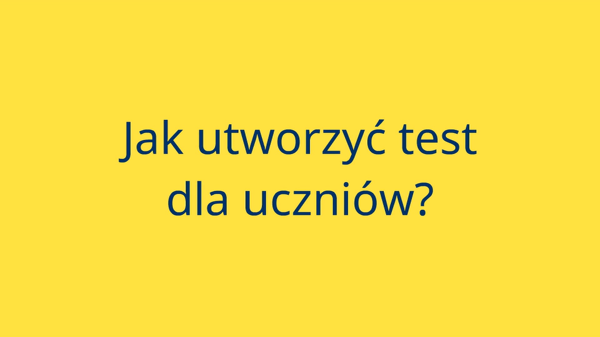 Jak utworzyć test dla uczniów?