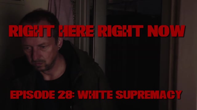Right Here Right Now Right Here Right: Episode 28 (White Supremacy)