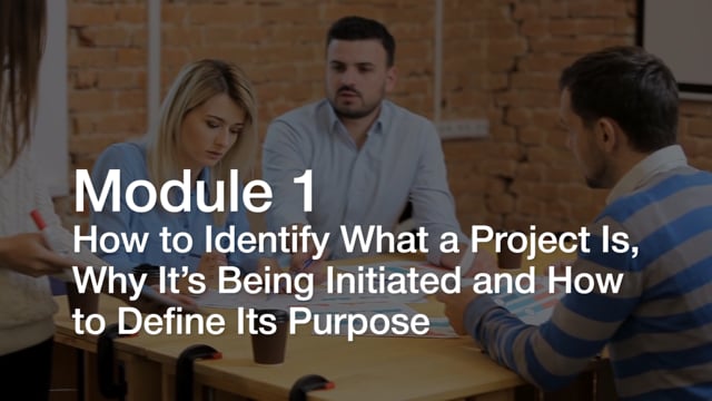 Module 01: How to Identify What a Project is, Why it's Being Initiated and How to Define Its Purpose - Video Thumbnail