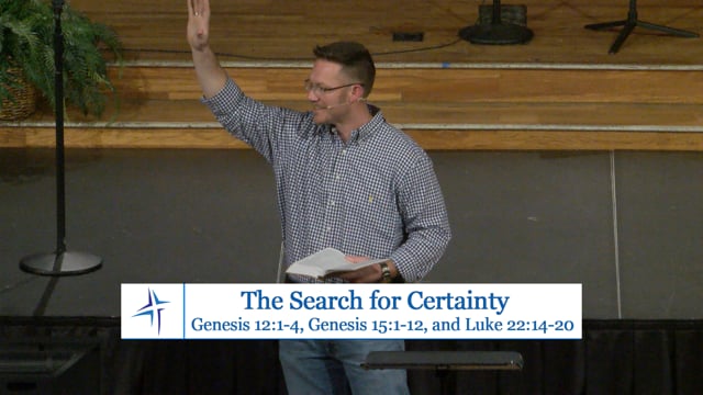 The Search for Certainty | Genesis 12:1-4, Genesis 15:1-12, and Luke 22:14-20