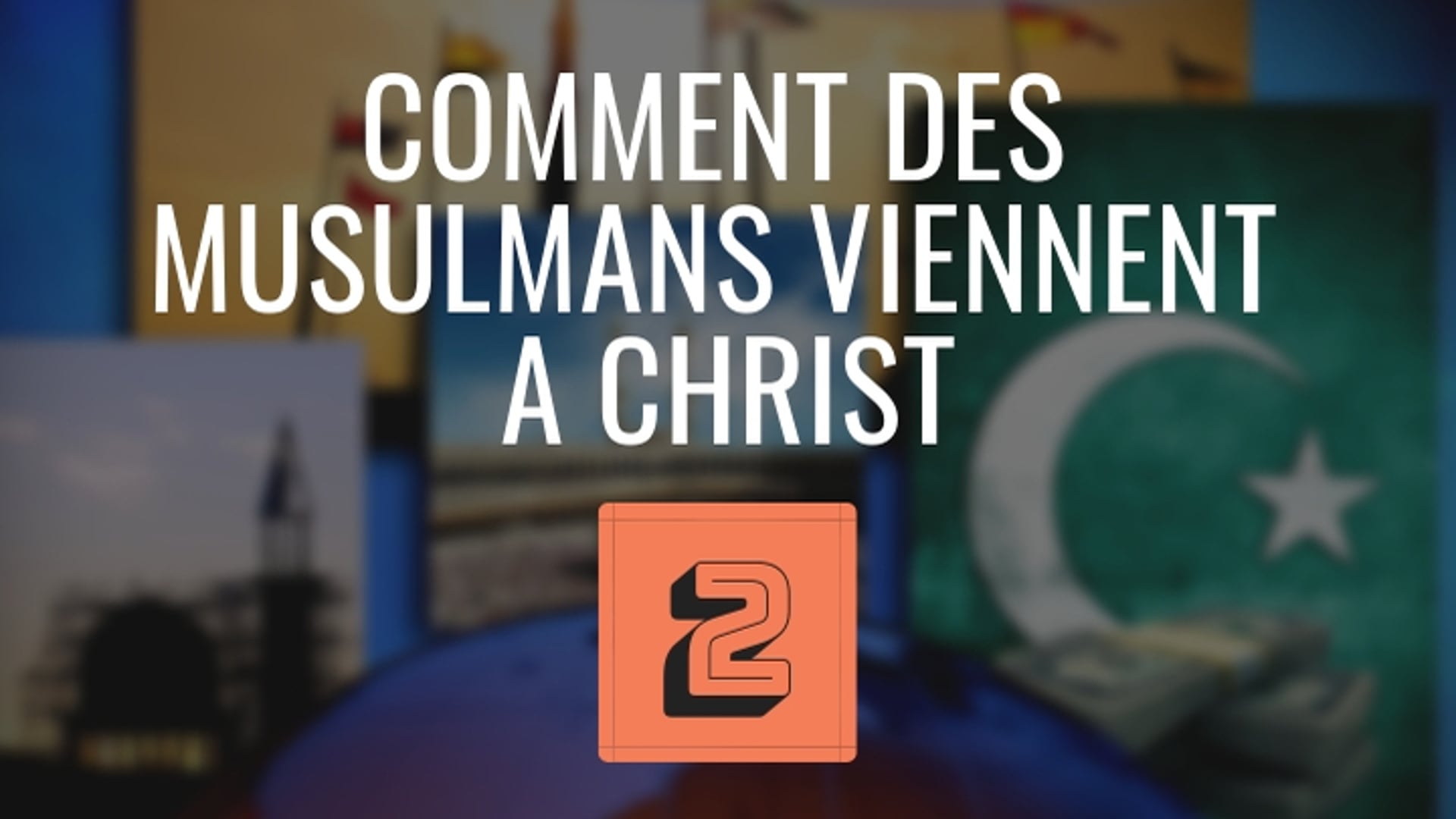 LEÇON VIDÉO 2 – COMMENT DES MUSULMANS VIENNENT A CHRIST