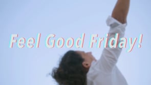 Feel Good Friday! (week 3)