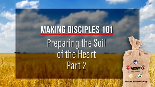 GROW - Making Disciples 101 - 3 - Preparing the Soil of the Heart, Part 2