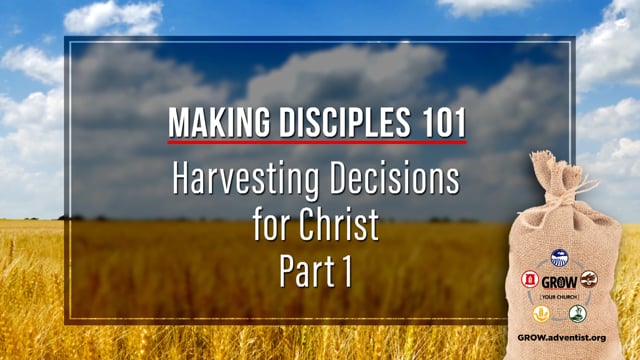 GROW - Making Disciples 101 - 8 - Harvesting Decisions for Christ, Part 1