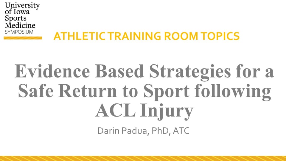 U of Iowa Sports Med Symposium: Evidence Based Strategies for a Safe Return to Sport following ACL Injury
