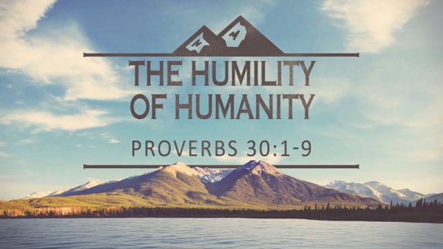 The Humility of Humanity - PRO 30