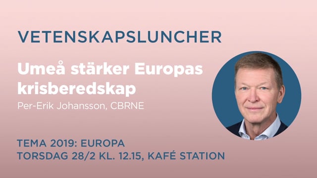 Umeå stärker Europas krisberedskap. Per-Erik Johansson CBRNE.Vetenskapslunc_28feb
