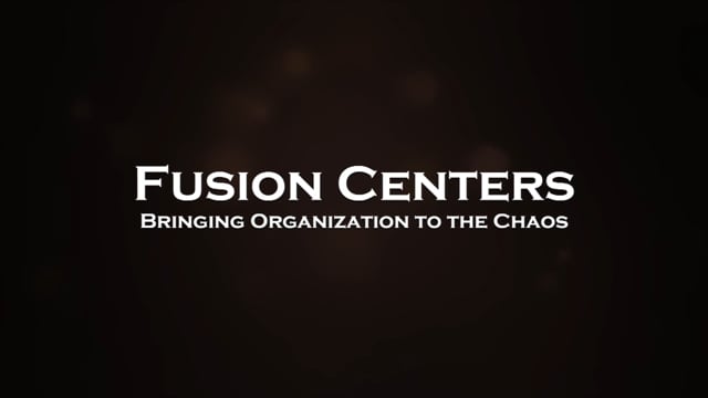 Fusion Centers: Bringing Organization to the Chaos