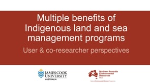 Multiple benefits of Indigenous land & sea management programs (user & co-researcher perspectives video)