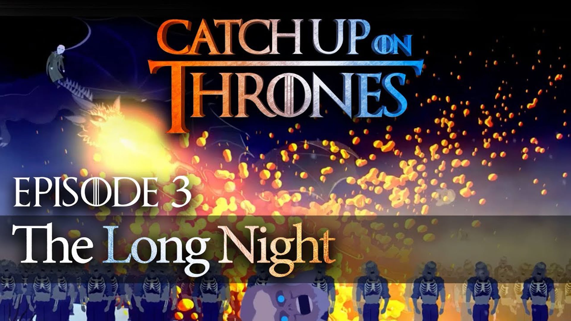 Catch Up on Thrones - Episode 3 - The Long Night RECAP