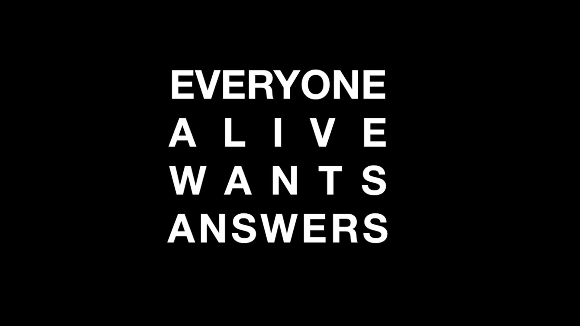 Everyone Alive Wants Answers