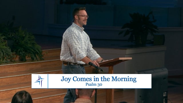 Joy Comes in the Morning | Psalm 30