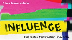 Influence | Theatre Royal Plymouth