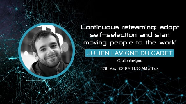 Julien Lavigne du Cadet - Continuous reteaming: adopt self-selection and start moving people to the work!