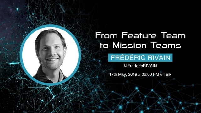 Frédéric Rivain - From Feature Team to Mission Teams