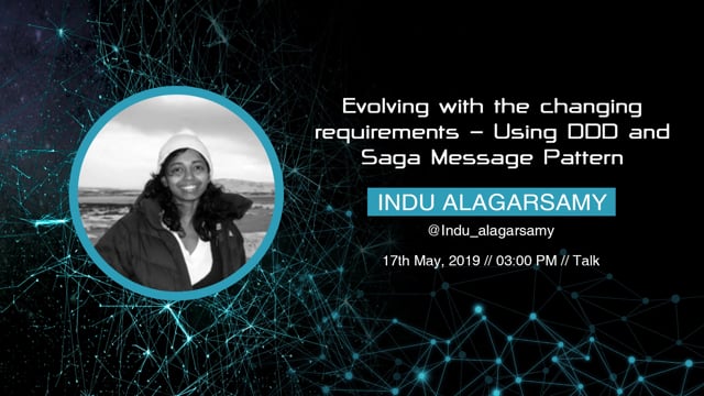Indu Alagarsamy -  Evolving with the changing requirements - Using DDD and Saga Message Pattern