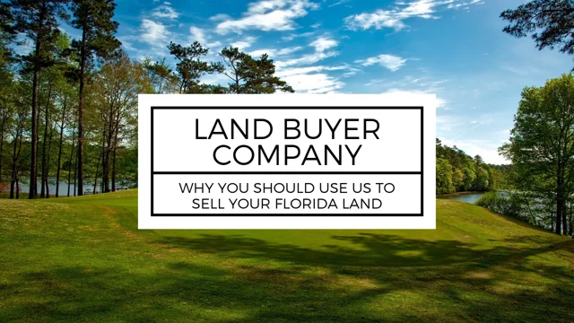 Land Buyer Company: Why You Should Use Us To Sell Your Florida Land