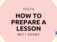 Youth | How to Prepare a Lesson | Matt Adams