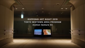 motion texture 02 at ROPPONGI ART NIGHT 2019 PV