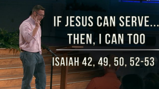 If Jesus Can Serve... Then, I Can Too | Isaiah 42, 49, 50, 52-53