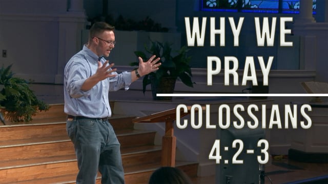 Why We Pray | Colossians 4:2-3