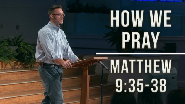 How We Pray | Matthew 9:35-38