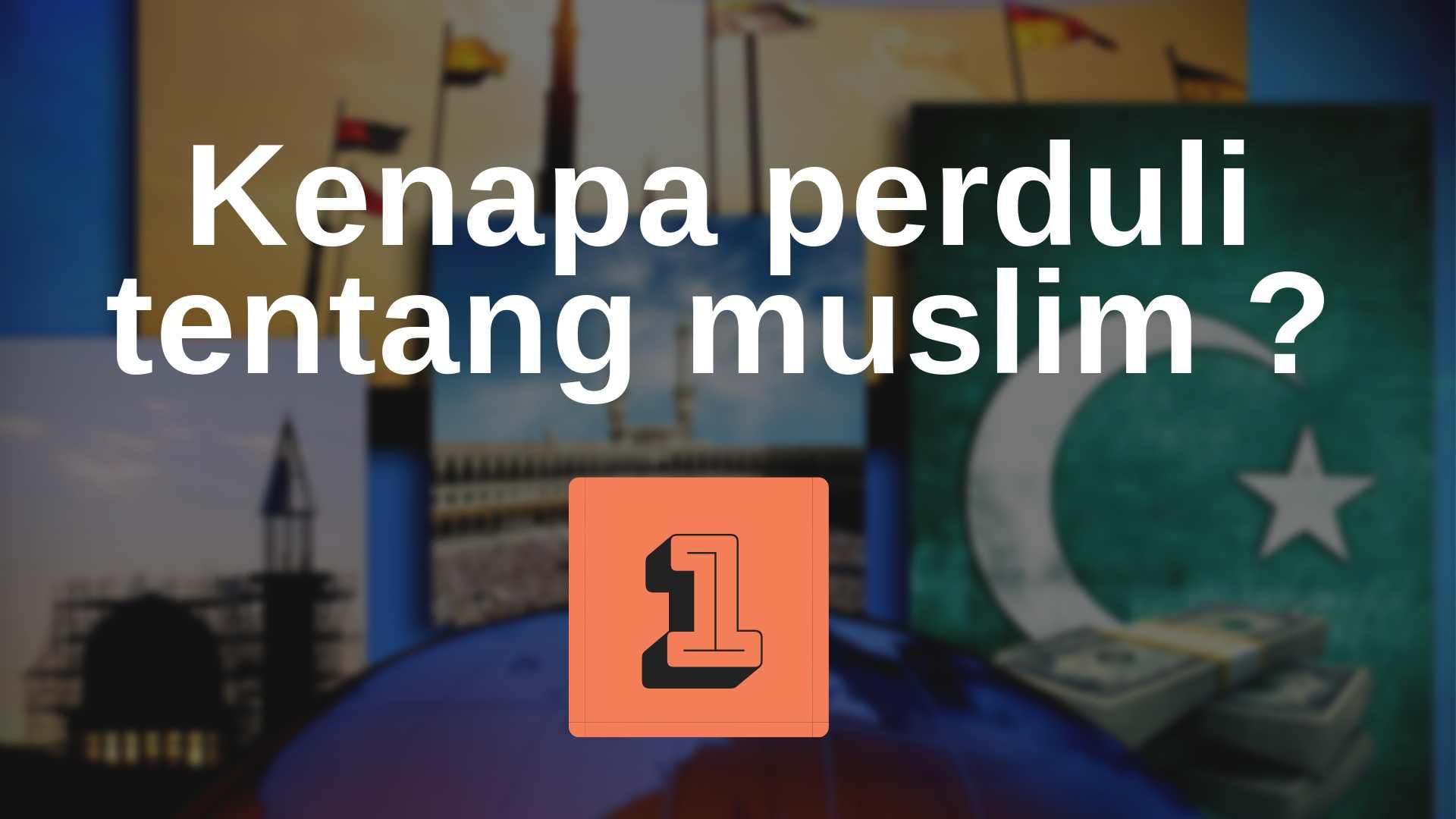 1 Kenapa perduli tentang muslim ?