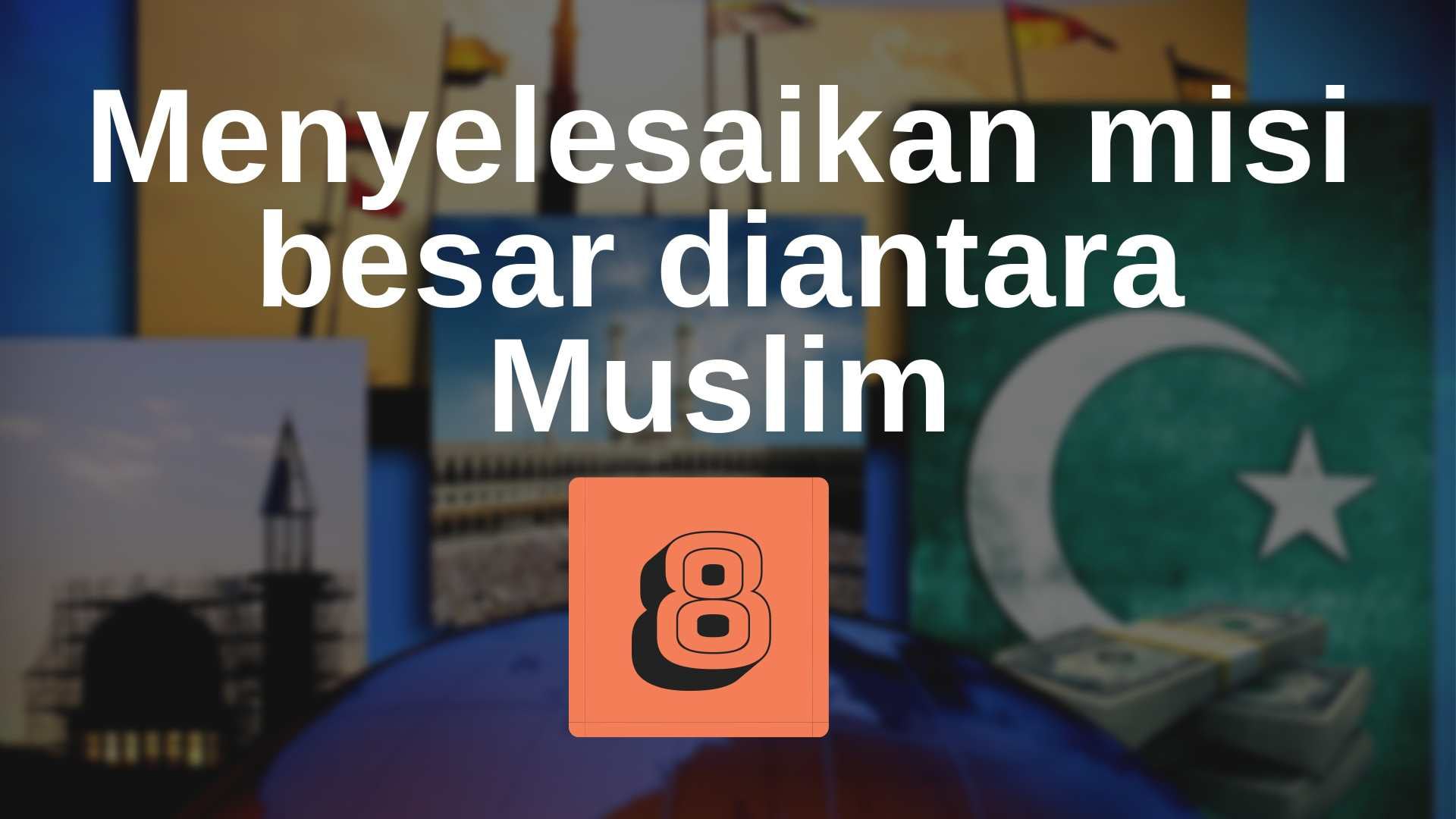 8.  Menyelesaikan misi besar diantara Muslim