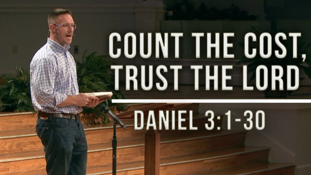 Count the Cost, Trust the Lord | Daniel 3:1-30