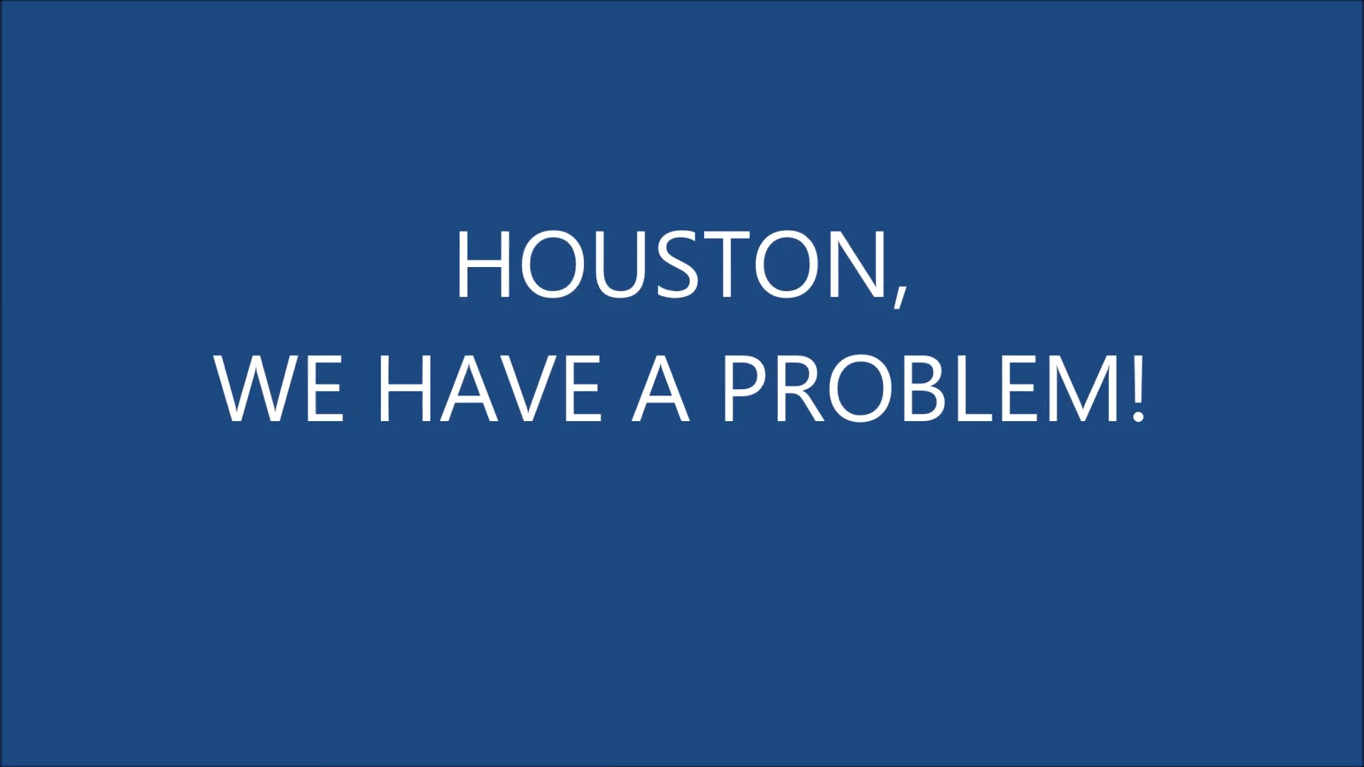 Houston, we have a problem