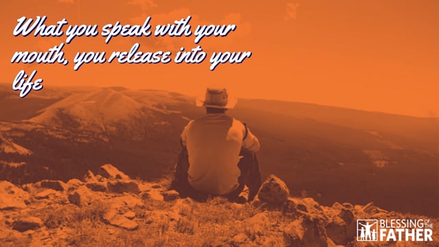 What You Speak With Your Mouth You Release Into Your Life Blessing Of The Father Ministries