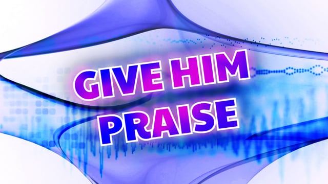 Give Him praise