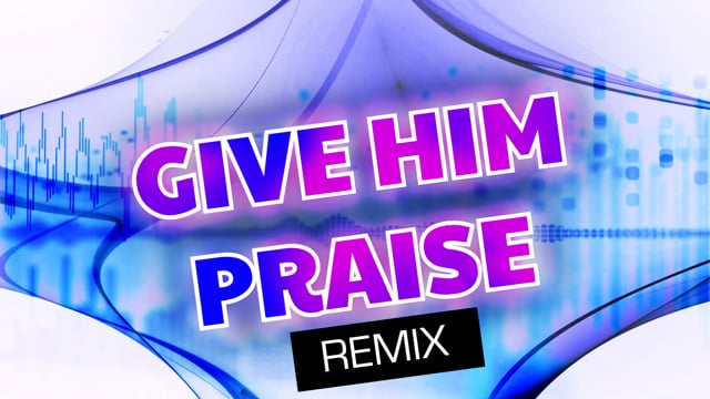 Give Him praise (remix)