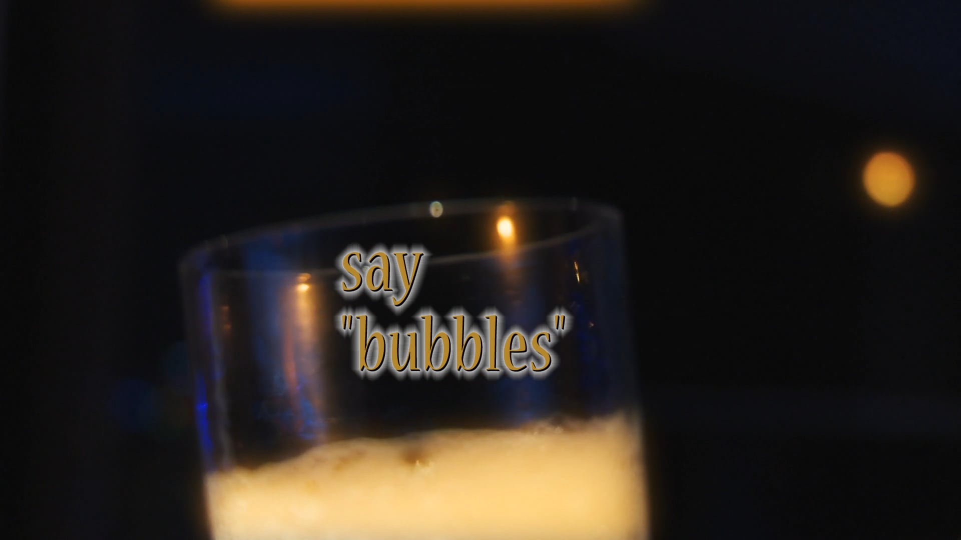 Say "bubbles"