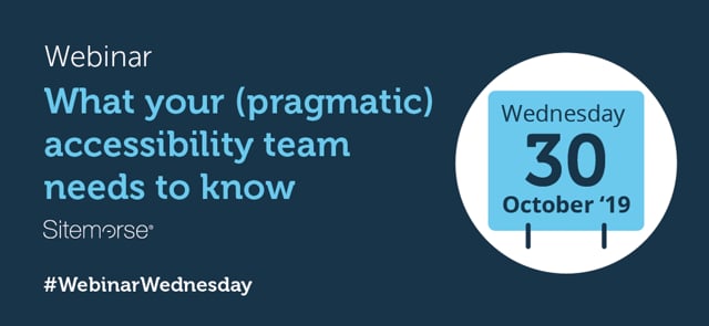 What your (pragmatic) accessibility team needs to know - Webinar Wednesday, 30/10/2019
