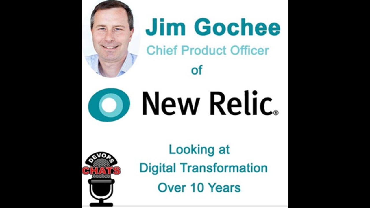 EP 96: Digital Transformation, 10 Years of Experience w Jim Gochee, New Relic