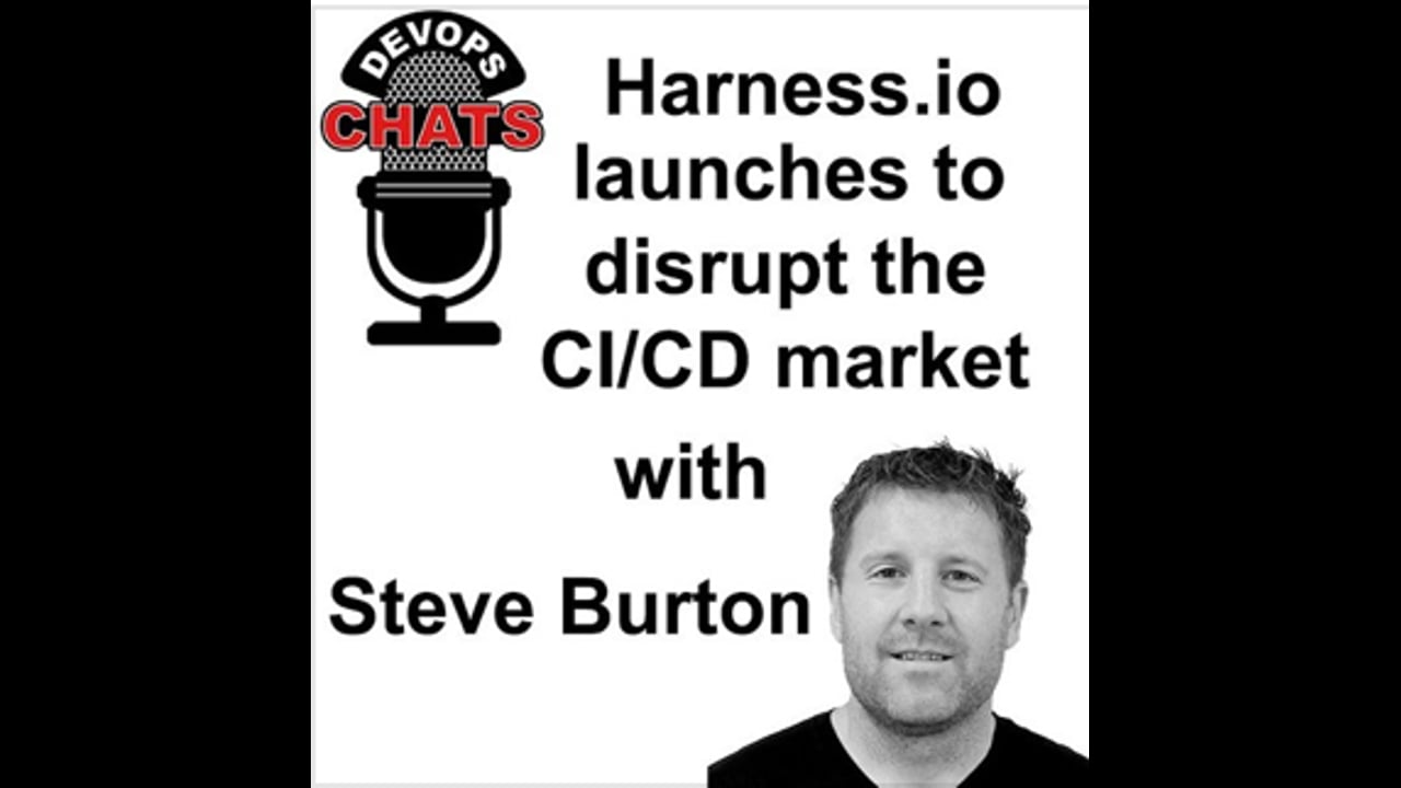 EP 77: Harness.io launches to disrupt the CICD market w Steve Burton