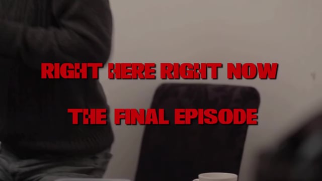 Right Here Right Now Right Here Right Now: Episode 41 (The Final Episode)