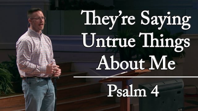 They're Sayiing Untrue Things About Me: What Now? | Psalm 4